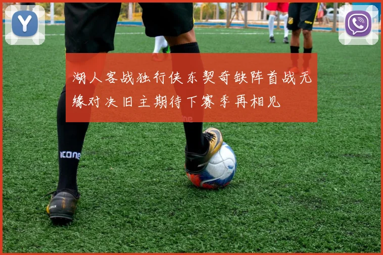 湖人客战独行侠东契奇缺阵首战无缘对决旧主期待下赛季再相见